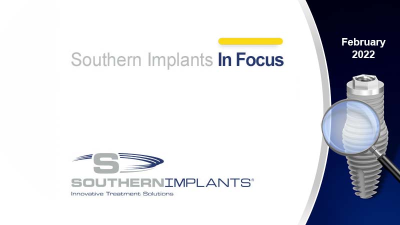 February 2022 – Southern Implants In Focus Newsletter